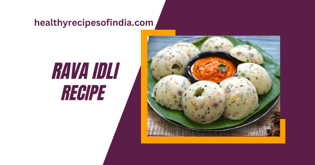 Rava Idli Recipe A Delicious And Quick South Indian Delight Healthy